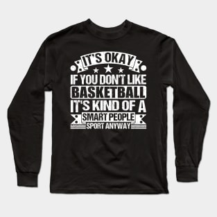 It's Okay If You Don't Like Basketball It's Kind Of A Smart People Sports Anyway Basketball Lover Long Sleeve T-Shirt